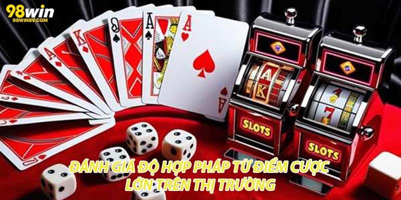 Đánh giá độ hợp pháp từ điểm cược lớn trên thị trường
